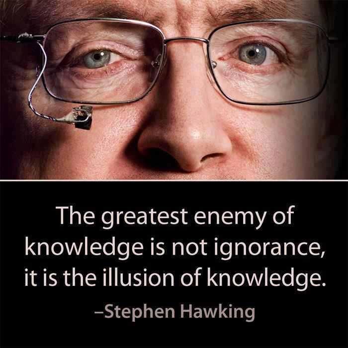 El mayor enemigo del conocimiento no es la ignorancia sino la ilusión de conocimient